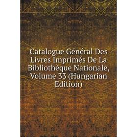 

Книга Catalogue Général Des Livres Imprimés De La Bibliothèque Nationale, Volume 33 (Hungarian Edition)