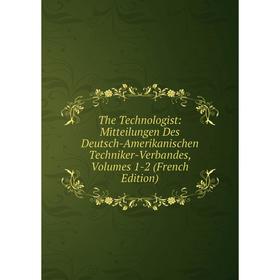 

Книга The Technologist: Mitteilungen Des Deutsch-Amerikanischen Techniker-Verbandes, Volumes 1-2 (French Edition)