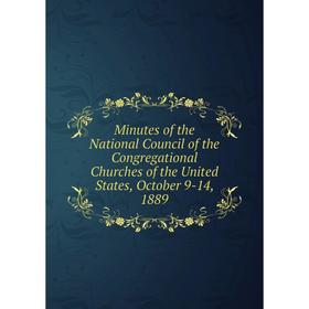 

Книга Minutes of the National Council of the Congregational Churches of the United States, October 9-14, 1889
