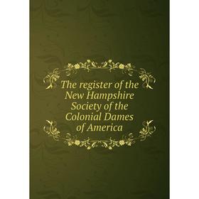 

Книга The register of the New Hampshire Society of the Colonial Dames of America