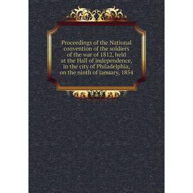 

Книга Proceedings of the National convention of the soldiers of the war of 1812, held at the Hall of independence, in the city of Philadelphia, on the
