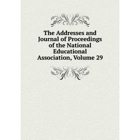 

Книга The Addresses and Journal of Proceedings of the National Educational Association, Volume 29