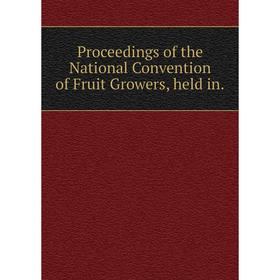 

Книга Proceedings of the National Convention of Fruit Growers, held in