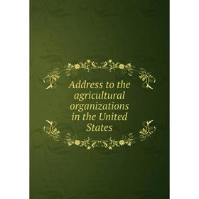 

Книга Address to the agricultural organizations in the United States