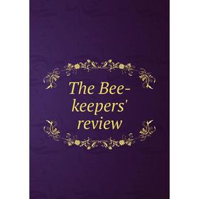 

Книга The Bee-keepers' review