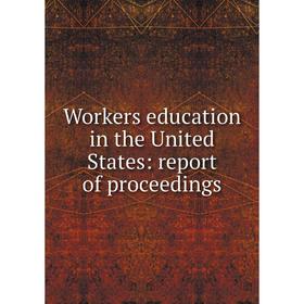 

Книга Workers education in the United States: report of proceedings