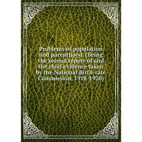 

Книга Problems of population and parenthood. (Being the second report of and the chief evidence taken by the National Birth-rate Commission, 1918-1920