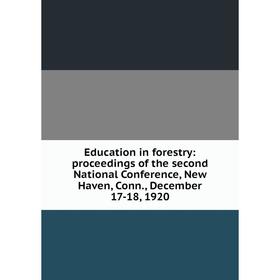

Книга Education in forestry: proceedings of the second National Conference, New Haven, Conn., December 17-18, 1920