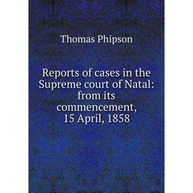 

Книга Reports of cases in the Supreme court of Natal: from its commencement, 15 April, 1858