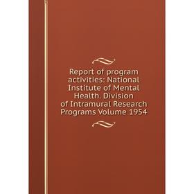 

Книга Report of program activities: National Institute of Mental Health. Division of Intramural Research Programs Volume 1954