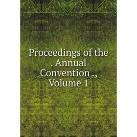 

Книга Proceedings of the. Annual Convention., Volume 1