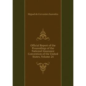

Книга Official Report of the Proceedings of the National Insurance Convention of the United States, Volume 24