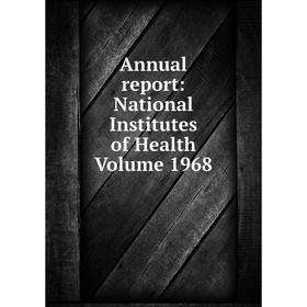 

Книга Annual report: National Institutes of Health Volume 1968