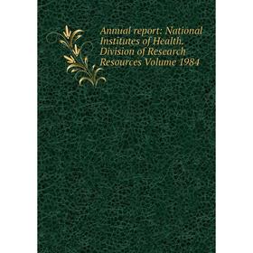 

Книга Annual report: National Institutes of Health. Division of Research Resources Volume 1984