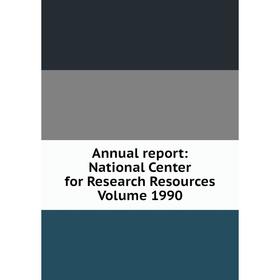 

Книга Annual report: National Center for Research Resources Volume 1990