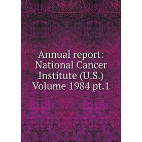 

Книга Annual report: National Cancer Institute (U.S.) Volume 1984 pt.1