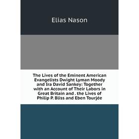 

Книга The Lives of the Eminent American Evangelists Dwight Lyman Moody and Ira David Sankey: Together with an Account of Their Labors in Great Britain