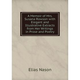 

Книга A Memoir of Mrs. Susana Rowson with Elegant and Illustrative Extracts from Her Writings in Prose and Poetry