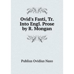 

Книга Ovid's Fasti, Tr Into Engl Prose by R Mongan
