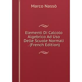 

Книга Elementi Di Calcolo Algebrico Ad Uso Delle Scuole Normali. (French Edition)