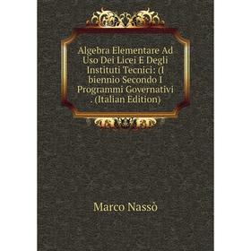 

Книга Algebra Elementare Ad Uso Dei Licei E Degli Instituti Tecnici: (I biennio Secondo I Programmi Governativi. (Italian Edition)