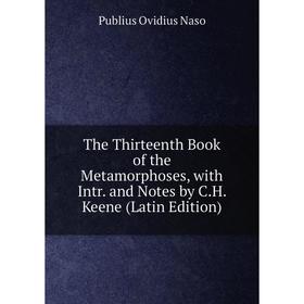 

Книга The Thirteenth Book of the Metamorphoses, with Intr. and Notes by C.H. Keene (Latin Edition)