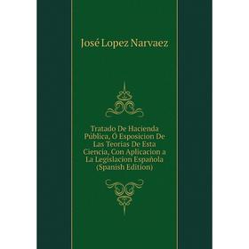 

Книга Tratado De Hacienda Pública, Ó Esposicion De Las Teorias De Esta Ciencia, Con Aplicacion a La Legislacion Española (Spanish Edition)