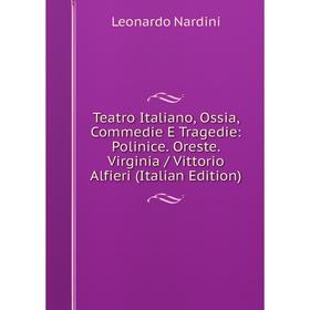 

Книга Teatro Italiano, Ossia, Commedie E Tragedie: Polinice. Oreste. Virginia / Vittorio Alfieri (Italian Edition)