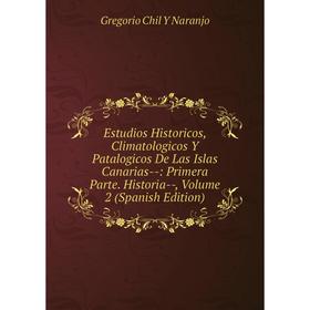 

Книга Estudios Historicos, Climatologicos Y Patalogicos De Las Islas Canarias-: Primera Parte. Historia-, Volume 2 (Spanish Edition)