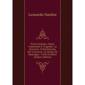

Книга Teatro Italiano, Ossia, Commedie E Tragedie: La Scozzese. Il Matrimonio Per Concorso. La Donna Di Maneggio / Carlo Goldoni (Italian Edition)