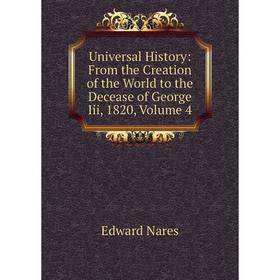 

Книга Universal History: From the Creation of the World to the Decease of George Iii, 1820, Volume 4