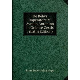 

Книга De Rebvs Imperatore M. Avrelio Antonino in Oriente Gestis. (Latin Edition)