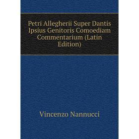 

Книга Petri Allegherii Super Dantis Ipsius Genitoris Comoediam Commentarium (Latin Edition)