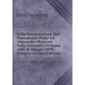 

Книга Nella Inaugurazione Del Monumento Posto Ad Alessandro Manzoni Nella Università di Roma Addì 26 Maggio 1878: Discorso