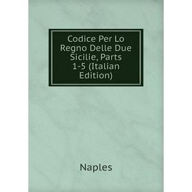 

Книга Codice Per Lo Regno Delle Due Sicilie, Parts 1-5 (Italian Edition)