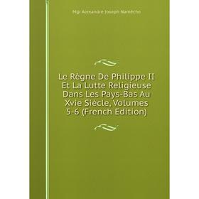 

Книга Le Règne De Philippe II Et La Lutte Religieuse Dans Les Pays-Bas Au Xvie Siècle, Volumes 5-6