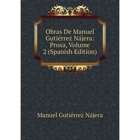 

Книга Obras De Manuel Gutiérrez Nájera: Prosa, Volume 2