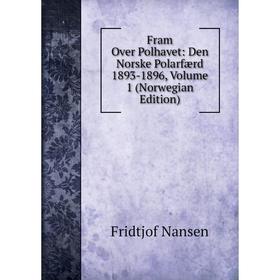 

Книга Fram Over Polhavet: Den Norske Polarfærd 1893-1896, Volume 1 (Norwegian Edition)