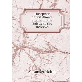 

Книга The epistle of priesthood; studies in the Epistle to the Hebrews
