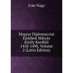 

Книга Magyar Diplomacziai Emlékek Mátyás Király Korából 1458-1490, Volume 2