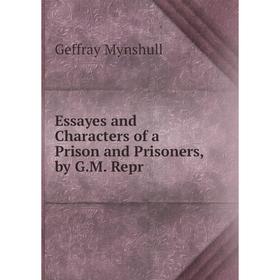 

Книга Essayes and Characters of a Prison and Prisoners, by G.M. Repr