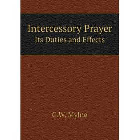 

Книга Intercessory Prayer. Its Duties and Effects