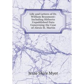 

Книга Life and Letters of Dr William Beaumont: Including Hitherto Unpublished Data Concerning the Case of Alexis St Martin