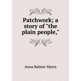 

Книга Patchwork; a story of the plain people