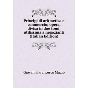

Книга Principj di aritmetica e commercio; opera, divisa in due tomi, utilissima a negozianti (Italian Edition)