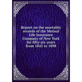 

Книга Report on the mortality records of the Mutual Life Insurance Company of New York for fifty-six years from 1843 to 1898
