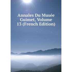 

Книга Annales Du Musée Guimet, Volume 13 (French Edition)