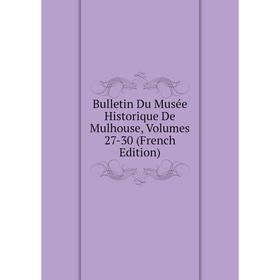 

Книга Bulletin Du Musée Historique De Mulhouse, Volumes 27-30 (French Edition)