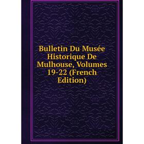 

Книга Bulletin Du Musée Historique De Mulhouse, Volumes 19-22 (French Edition)
