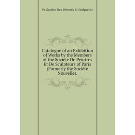 

Книга Catalogue of an Exhibition of Works by the Members of the Socíéte De Peintres Et De Sculpteurs of Paris (Formerly the Socíéte Nouvelle)